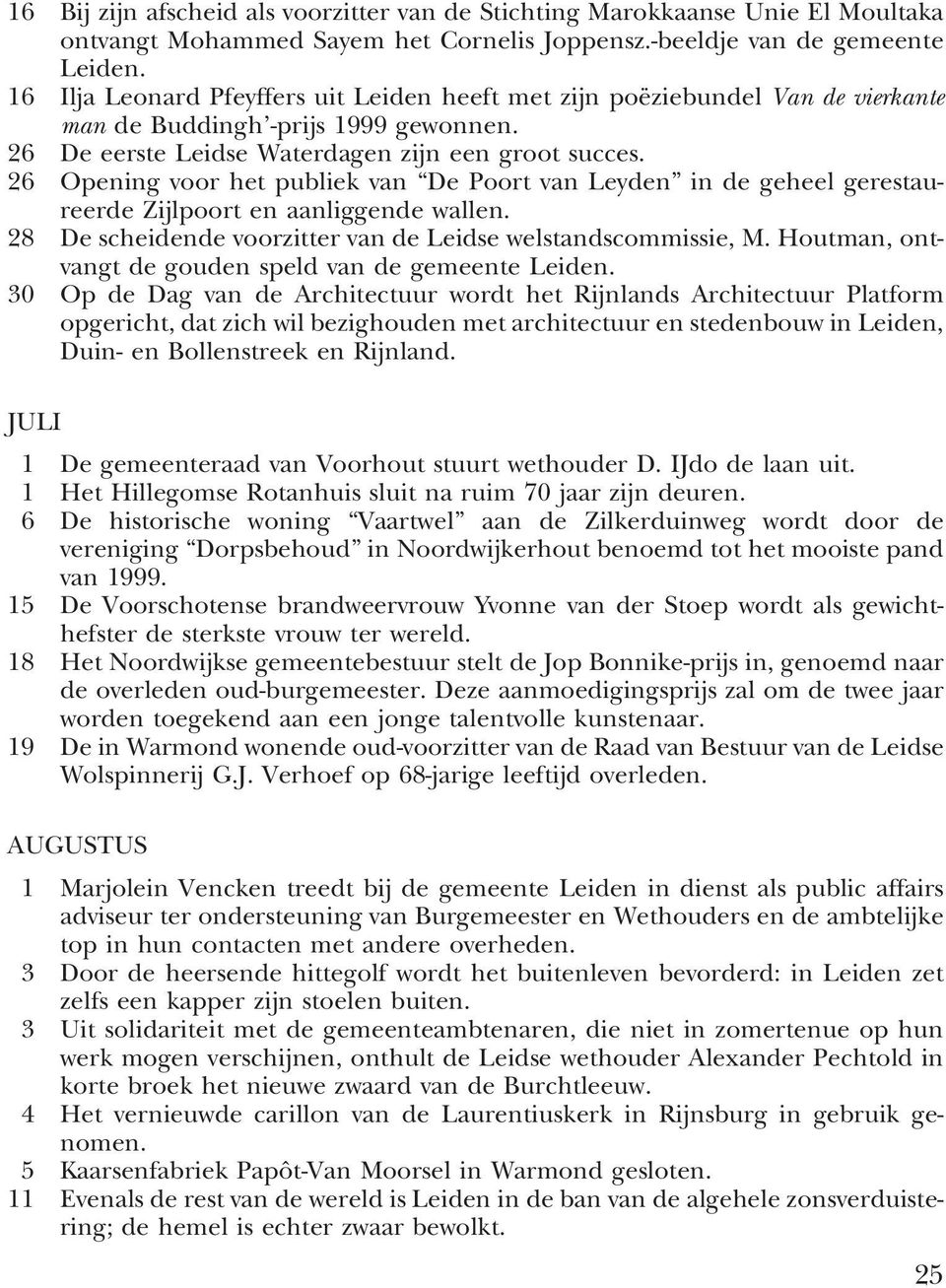 26 Opening voor het publiek van De Poort van Leyden in de geheel gerestaureerde Zijlpoort en aanliggende wallen. 28 De scheidende voorzitter van de Leidse welstandscommissie, M.