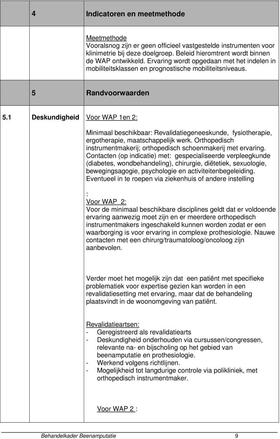 1 Deskundigheid Voor WAP 1en 2: Minimaal beschikbaar: Revalidatiegeneeskunde, fysiotherapie, ergotherapie, maatschappelijk werk.