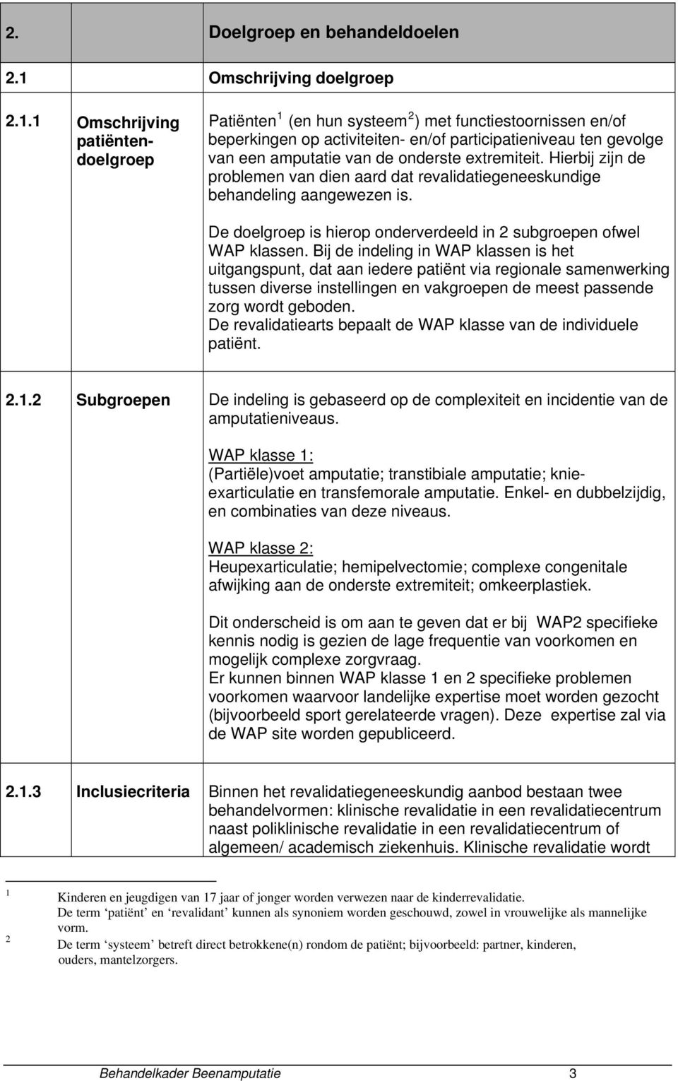 1 Omschrijving patiëntendoelgroep Patiënten 1 (en hun systeem 2 ) met functiestoornissen en/of beperkingen op activiteiten- en/of participatieniveau ten gevolge van een amputatie van de onderste