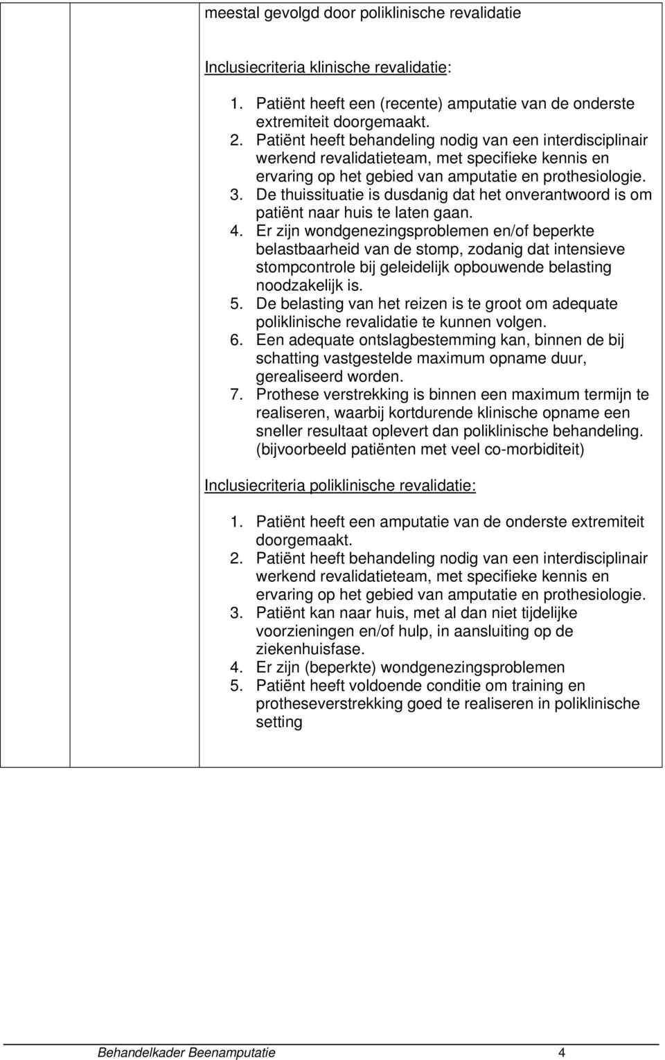 De thuissituatie is dusdanig dat het onverantwoord is om patiënt naar huis te laten gaan. 4.