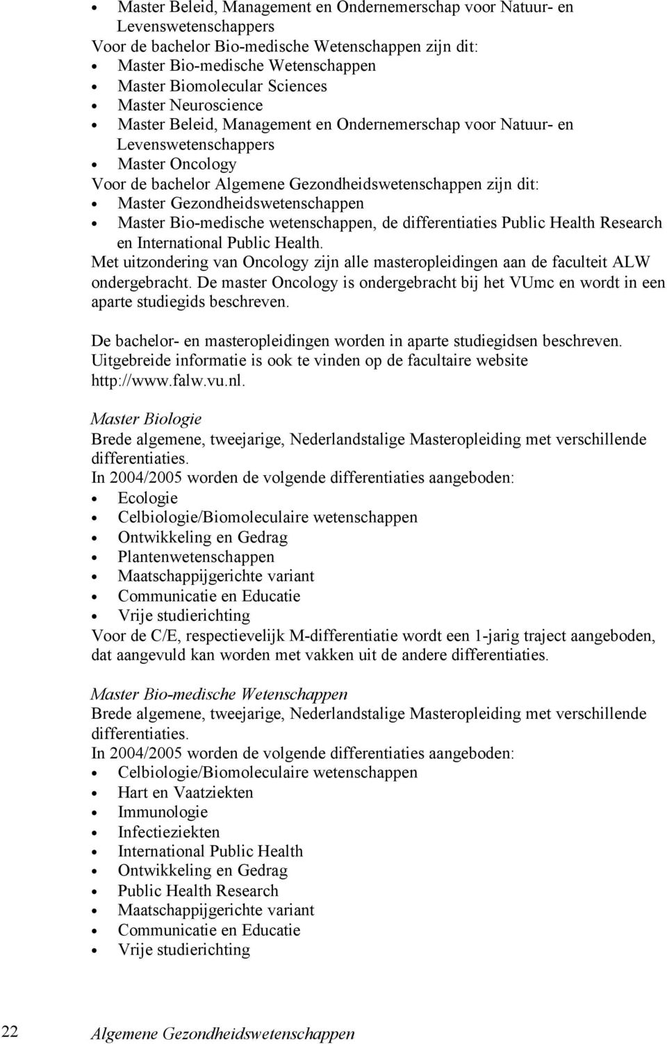 Gezondheidswetenschappen Master Bio-medische wetenschappen, de differentiaties Public Health Research en International Public Health.