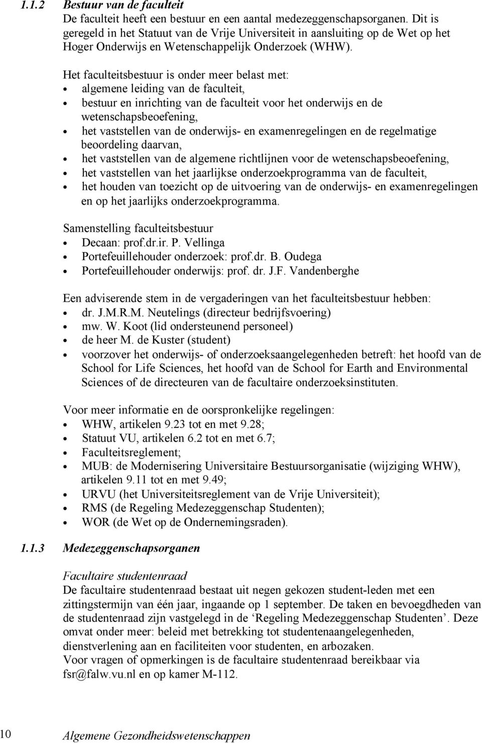 Het faculteitsbestuur is onder meer belast met: algemene leiding van de faculteit, bestuur en inrichting van de faculteit voor het onderwijs en de wetenschapsbeoefening, het vaststellen van de