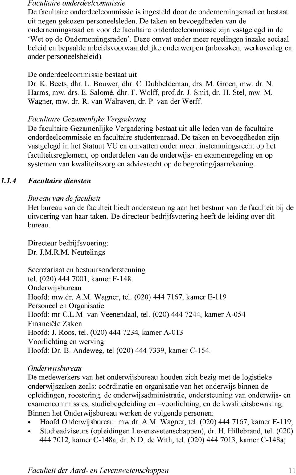 Deze omvat onder meer regelingen inzake sociaal beleid en bepaalde arbeidsvoorwaardelijke onderwerpen (arbozaken, werkoverleg en ander personeelsbeleid). De onderdeelcommissie bestaat uit: Dr. K.