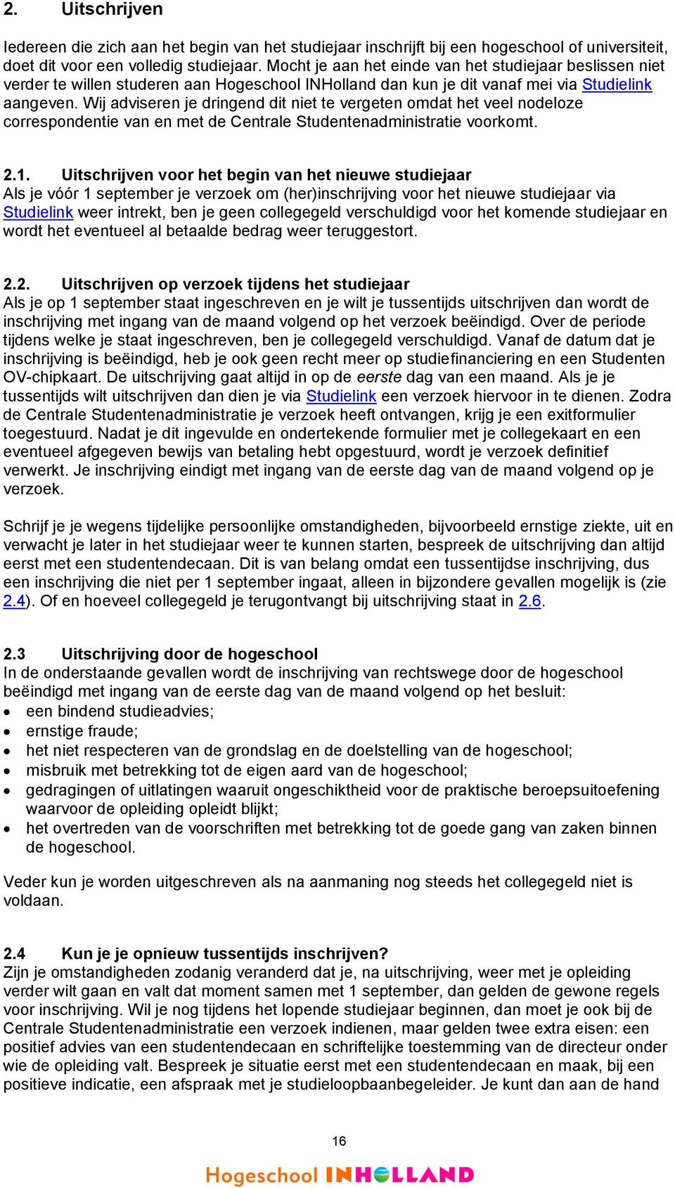 Wij adviseren je dringend dit niet te vergeten omdat het veel nodeloze correspondentie van en met de Centrale Studentenadministratie voorkomt. 2.1.