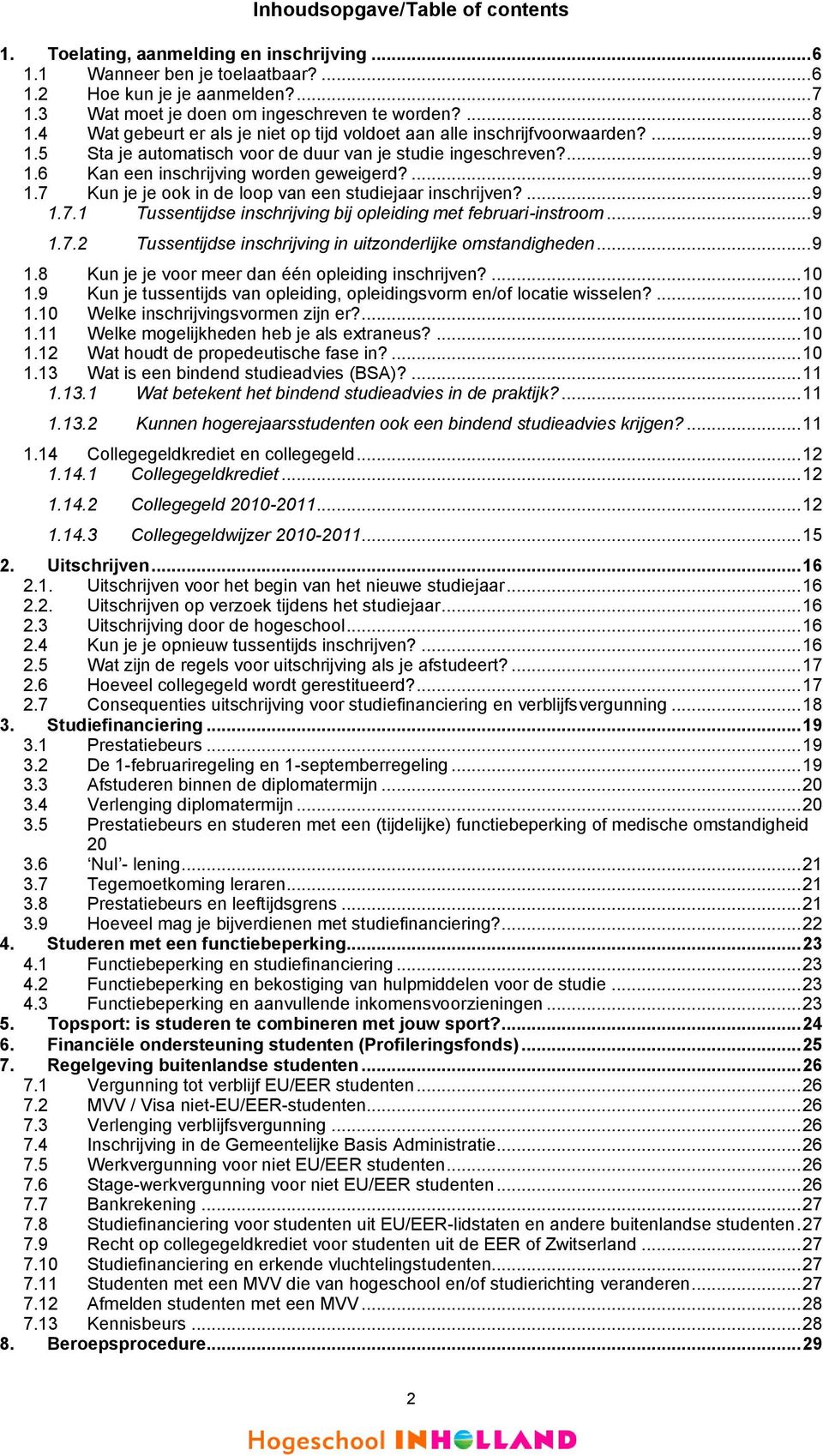 ... 9 1.7 Kun je je ook in de loop van een studiejaar inschrijven?... 9 1.7.1 Tussentijdse inschrijving bij opleiding met februari-instroom... 9 1.7.2 Tussentijdse inschrijving in uitzonderlijke omstandigheden.