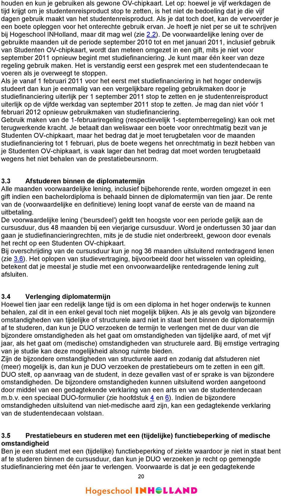 Als je dat toch doet, kan de vervoerder je een boete opleggen voor het onterechte gebruik ervan. Je hoeft je niet per se uit te schrijven bij Hogeschool INHolland, maar dit mag wel (zie 2.2).