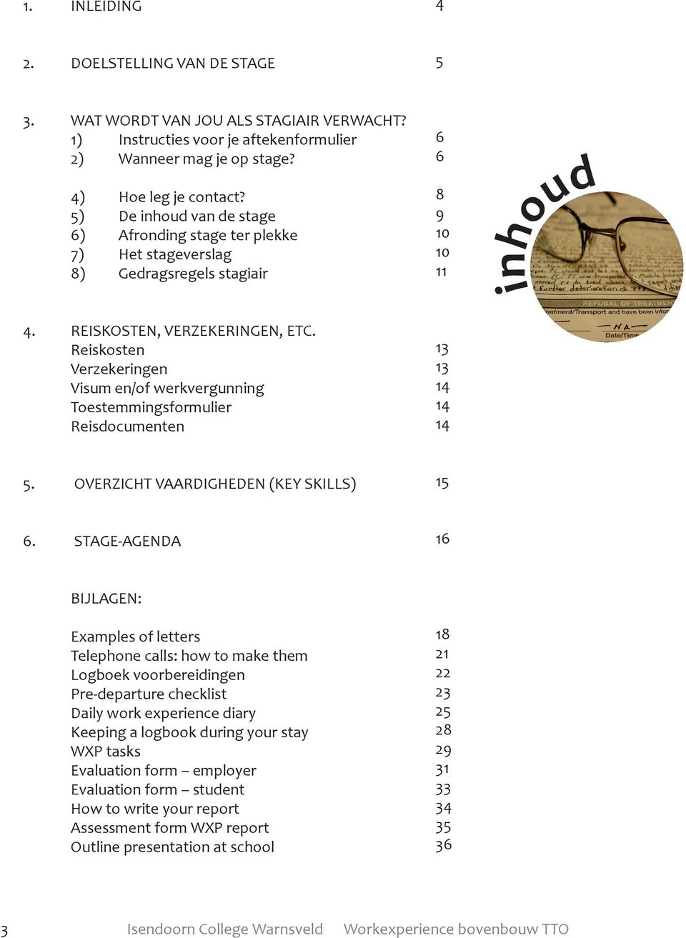 Reiskosten Verzekeringen Visum en/of werkvergunning Toestemmingsformulier Reisdocumenten 6 6 8 9 10 10 11 13 13 14 14 14 inhoud 5. OVERZICHT VAARDIGHEDEN (KEY SKILLS) 15 6.