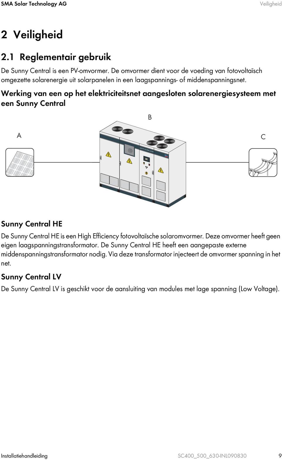 Werking van een op het elektriciteitsnet aangesloten solarenergiesysteem met een Sunny Central B A C SUNNY CENTRAL 630HE Sunny Central HE De Sunny Central HE is een High Efficiency fotovoltaïsche