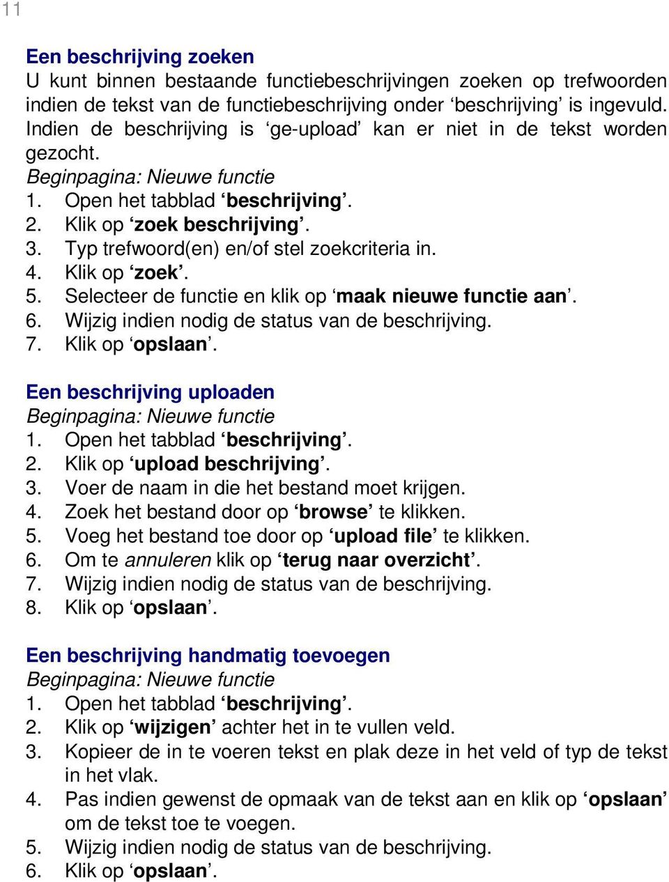 Typ trefwoord(en) en/of stel zoekcriteria in. 4. Klik op zoek. 5. Selecteer de functie en klik op maak nieuwe functie aan. 6. Wijzig indien nodig de status van de beschrijving. 7. Klik op opslaan.