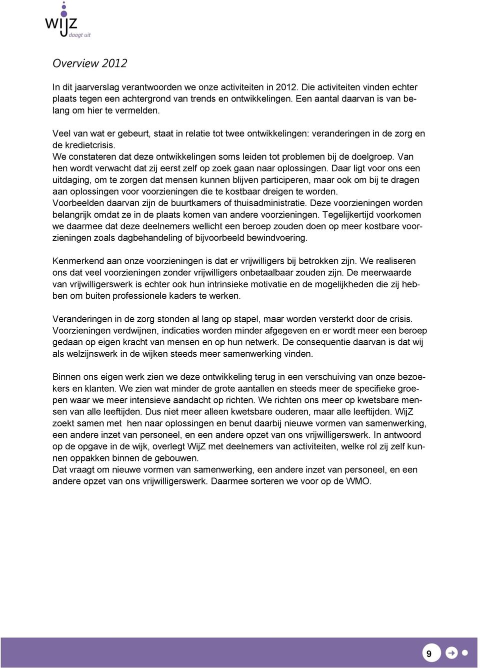 We constateren dat deze ontwikkelingen soms leiden tot problemen bij de doelgroep. Van hen wordt verwacht dat zij eerst zelf op zoek gaan naar oplossingen.