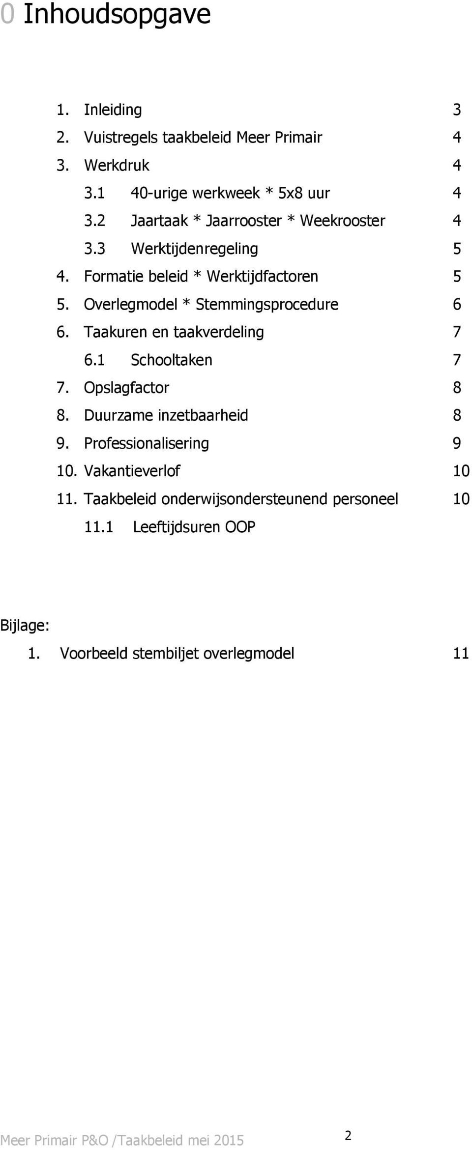 Overlegmodel * Stemmingsprocedure 6 6. Taakuren en taakverdeling 7 6.1 Schooltaken 7 7. Opslagfactor 8 8. Duurzame inzetbaarheid 8 9.