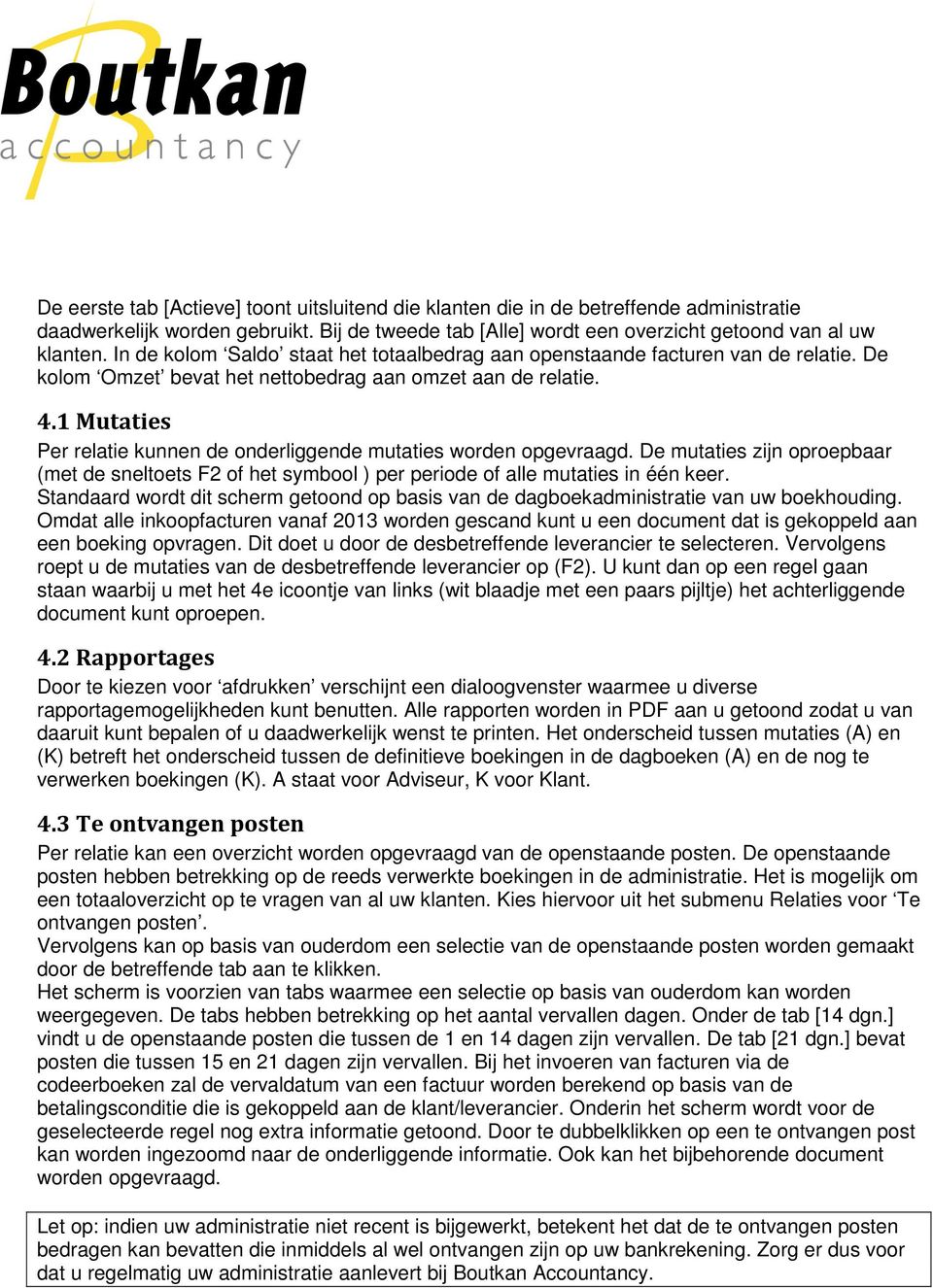 1 Mutaties Per relatie kunnen de onderliggende mutaties worden opgevraagd. De mutaties zijn oproepbaar (met de sneltoets F2 of het symbool ) per periode of alle mutaties in één keer.