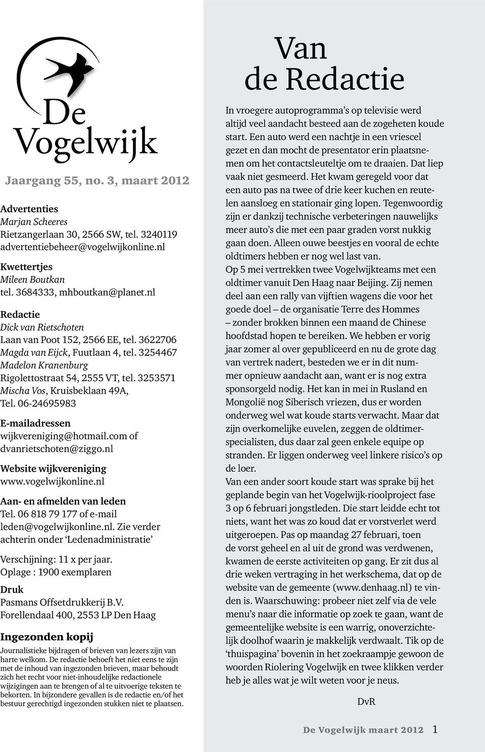 3253571 Mischa Vos, Kruisbeklaan 49A, Tel. 06-24695983 E-mailadressen wijkvereniging@hotmail.com of dvanrietschoten@ziggo.nl Website wijkvereniging www.vogelwijkonline.