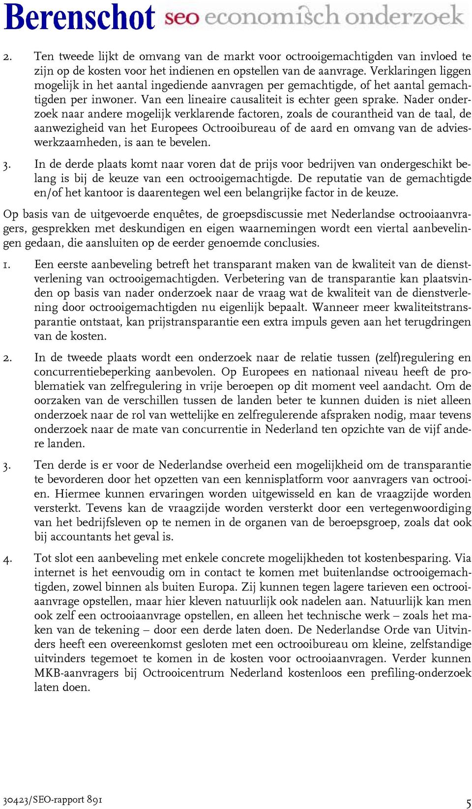 Nader onderzoek naar andere mogelijk verklarende factoren, zoals de courantheid van de taal, de aanwezigheid van het Europees Octrooibureau of de aard en omvang van de advieswerkzaamheden, is aan te