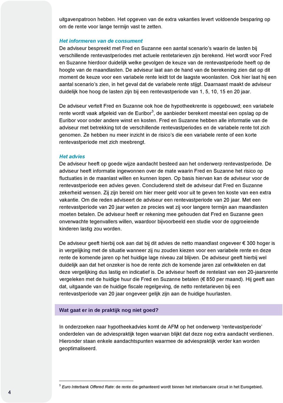 Het wordt voor Fred en Suzanne hierdoor duidelijk welke gevolgen de keuze van de rentevastperiode heeft op de hoogte van de maandlasten.