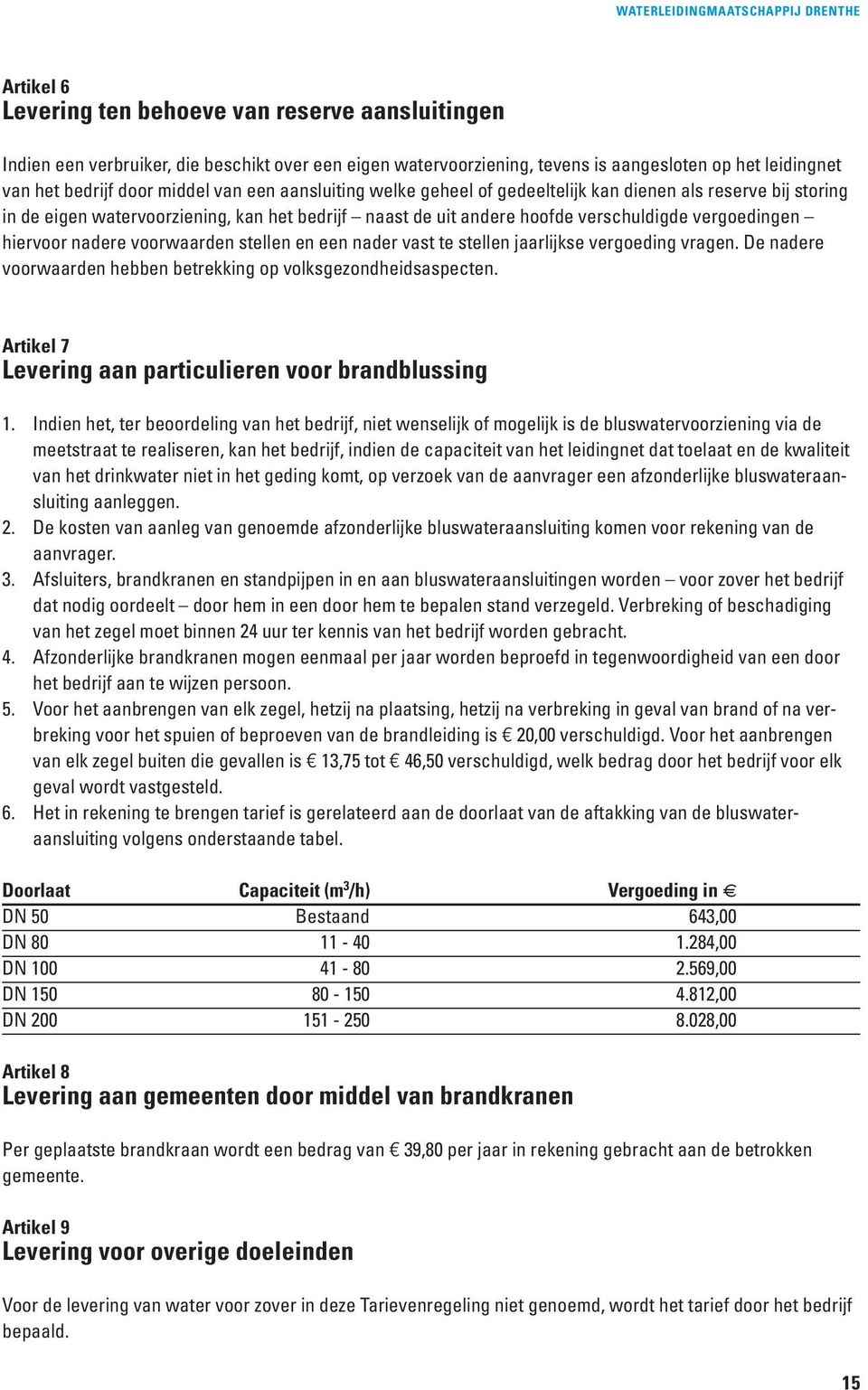 vergoedingen hiervoor nadere voorwaarden stellen en een nader vast te stellen jaarlijkse vergoeding vragen. De nadere voorwaarden hebben betrekking op volksgezondheidsaspecten.