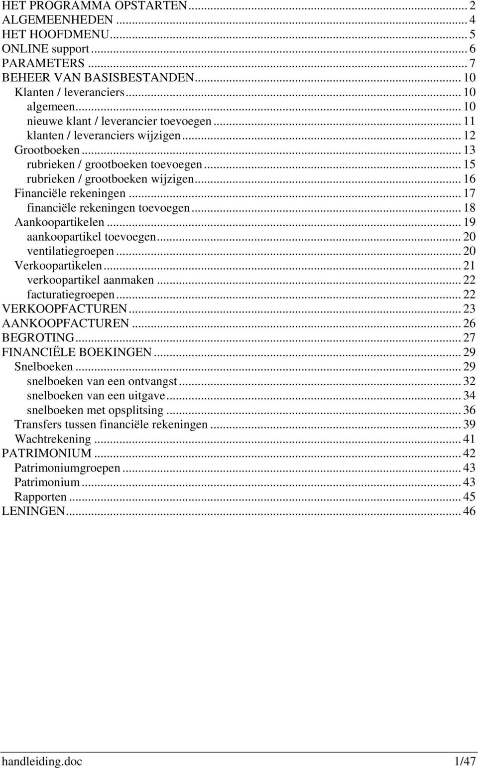 .. 16 Financiële rekeningen... 17 financiële rekeningen toevoegen... 18 Aankoopartikelen... 19 aankoopartikel toevoegen... 20 ventilatiegroepen... 20 Verkoopartikelen... 21 verkoopartikel aanmaken.