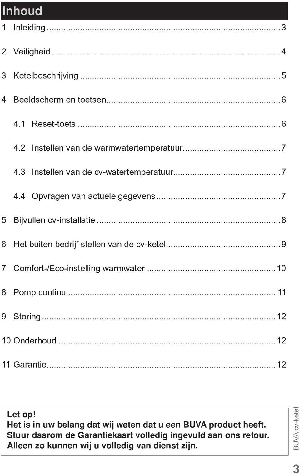 ..8 6 Het buiten bedrijf stellen van de cv-ketel...9 7 Comfort-/Eco-instelling warmwater...10 8 Pomp continu... 11 9 Storing...12 10 Onderhoud.