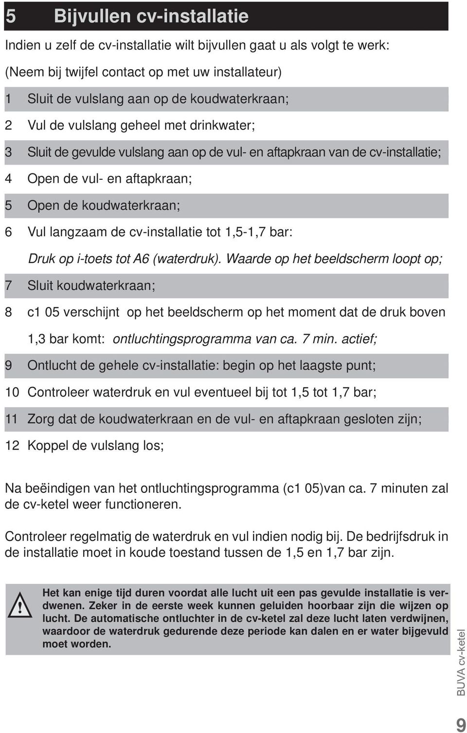 cv-installatie tot 1,5-1,7 bar: Druk op i-toets tot A6 (waterdruk).