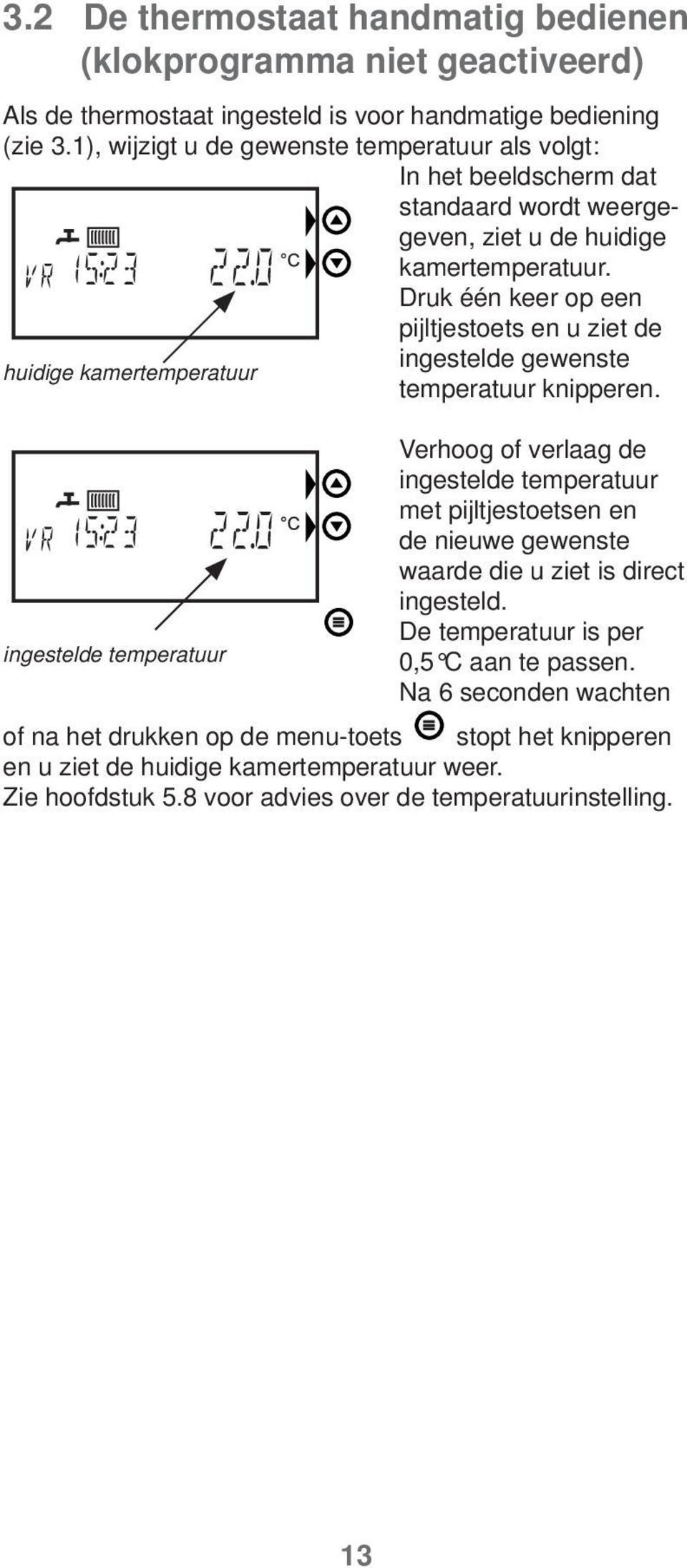 Druk één keer op een pijltjestoets en u ziet de ingestelde gewenste huidige kamertemperatuur temperatuur knipperen.