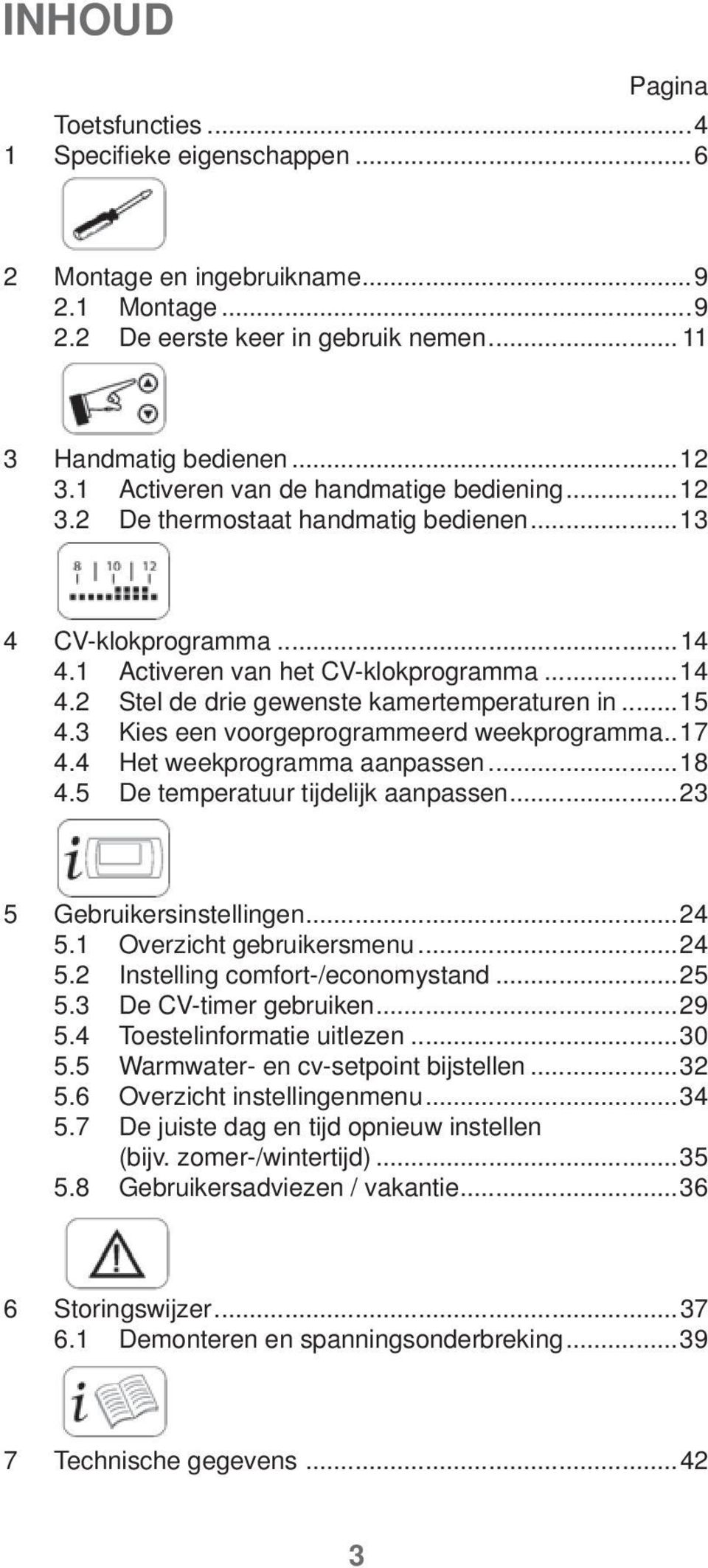 ..15 4.3 Kies een voorgeprogrammeerd weekprogramma..17 4.4 Het weekprogramma aanpassen...18 4.5 De temperatuur tijdelijk aanpassen...23 5 Gebruikersinstellingen...24 5.