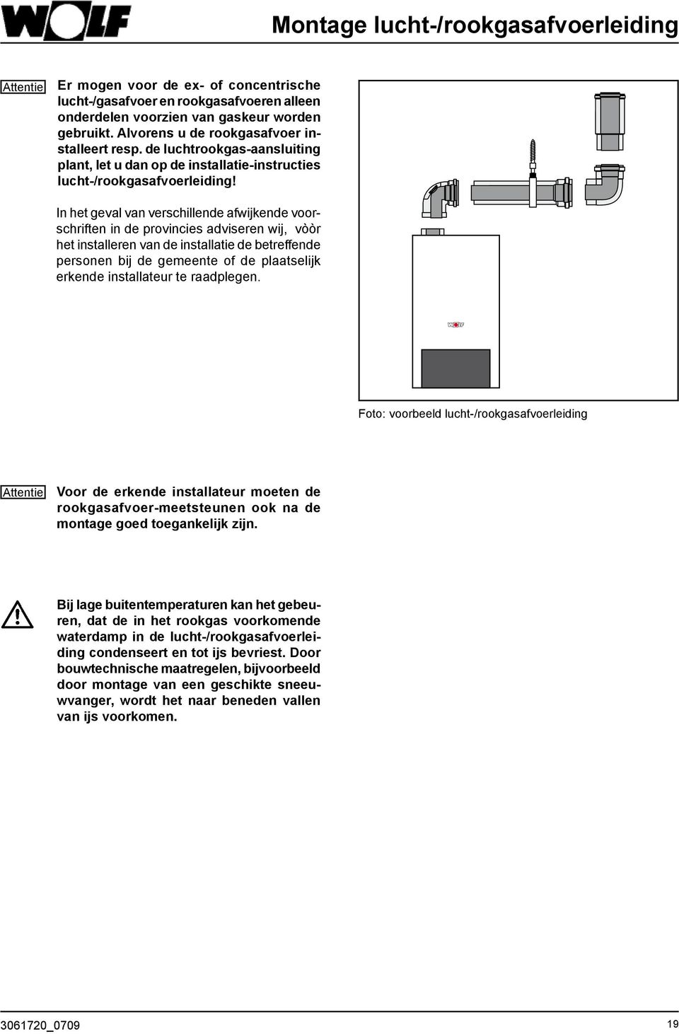 In het geval van verschillende afwijkende voorschriften in de provincies adviseren wij, vòòr het installeren van de installatie de betreffende personen bij de gemeente of de plaatselijk erkende