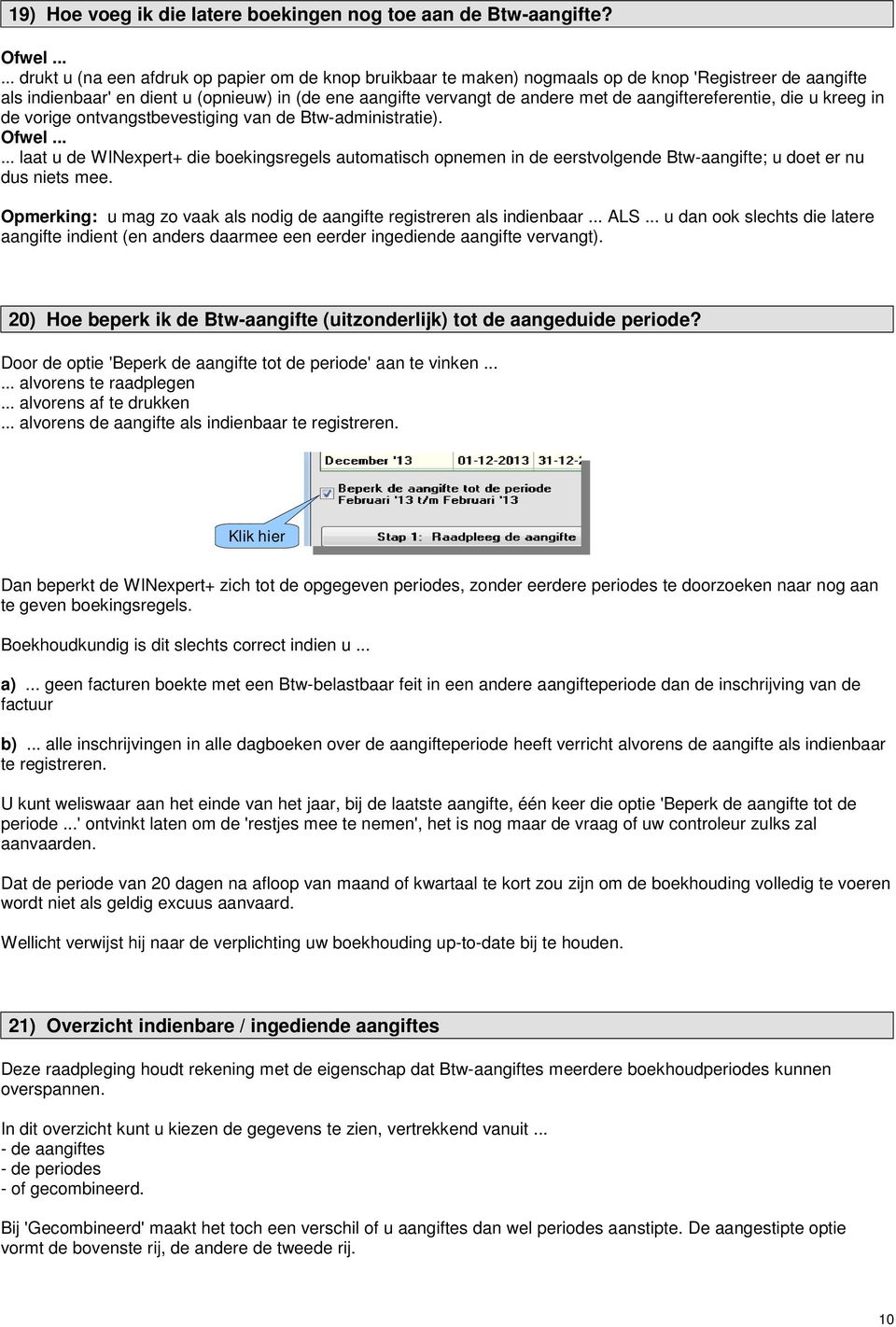 aangiftereferentie, die u kreeg in de vorige ontvangstbevestiging van de Btw-administratie). Ofwel.