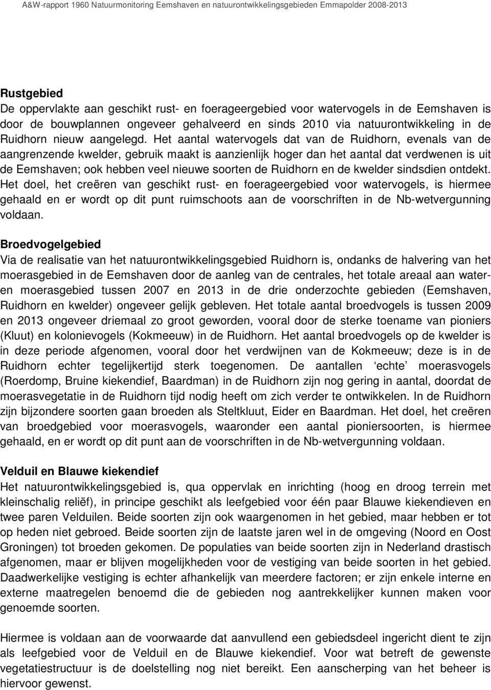 Het aantal watervogels dat van de Ruidhorn, evenals van de aangrenzende kwelder, gebruik maakt is aanzienlijk hoger dan het aantal dat verdwenen is uit de Eemshaven; ook hebben veel nieuwe soorten de