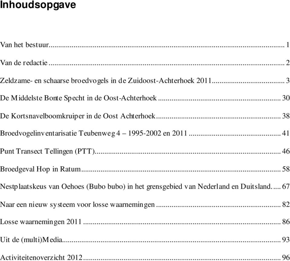 .. 38 Broedvogelinventarisatie Teubenweg 4 1995-2002 en 2011... 41 Punt Transect Tellingen (PTT)... 46 Broedgeval Hop in Ratum.
