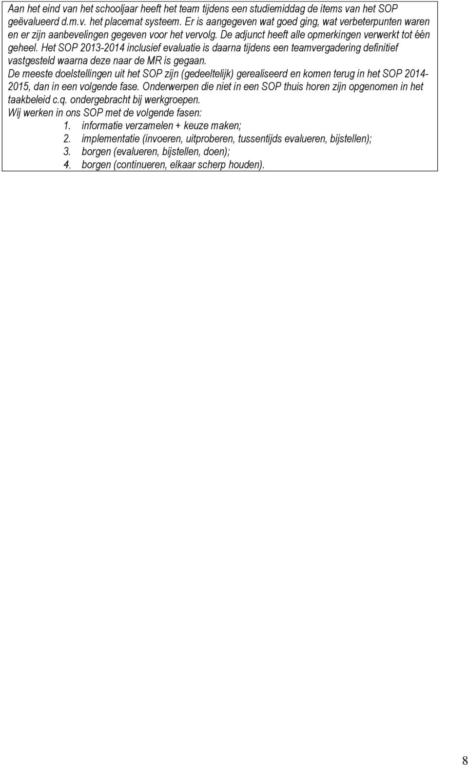 Het SOP 2013-2014 inclusief evaluatie is daarna tijdens een teamvergadering definitief vastgesteld waarna deze naar de MR is gegaan.