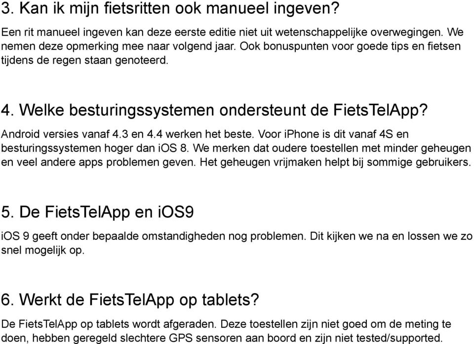 Voor iphone is dit vanaf 4S en besturingssystemen hoger dan ios 8. We merken dat oudere toestellen met minder geheugen en veel andere apps problemen geven.