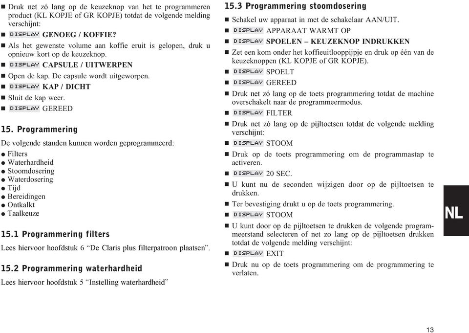 Programmering De volgende standen kunnen worden geprogrammeerd: Filters Waterhardheid Stoomdosering Waterdosering Tijd Bereidingen Ontkalkt Taalkeuze 15.