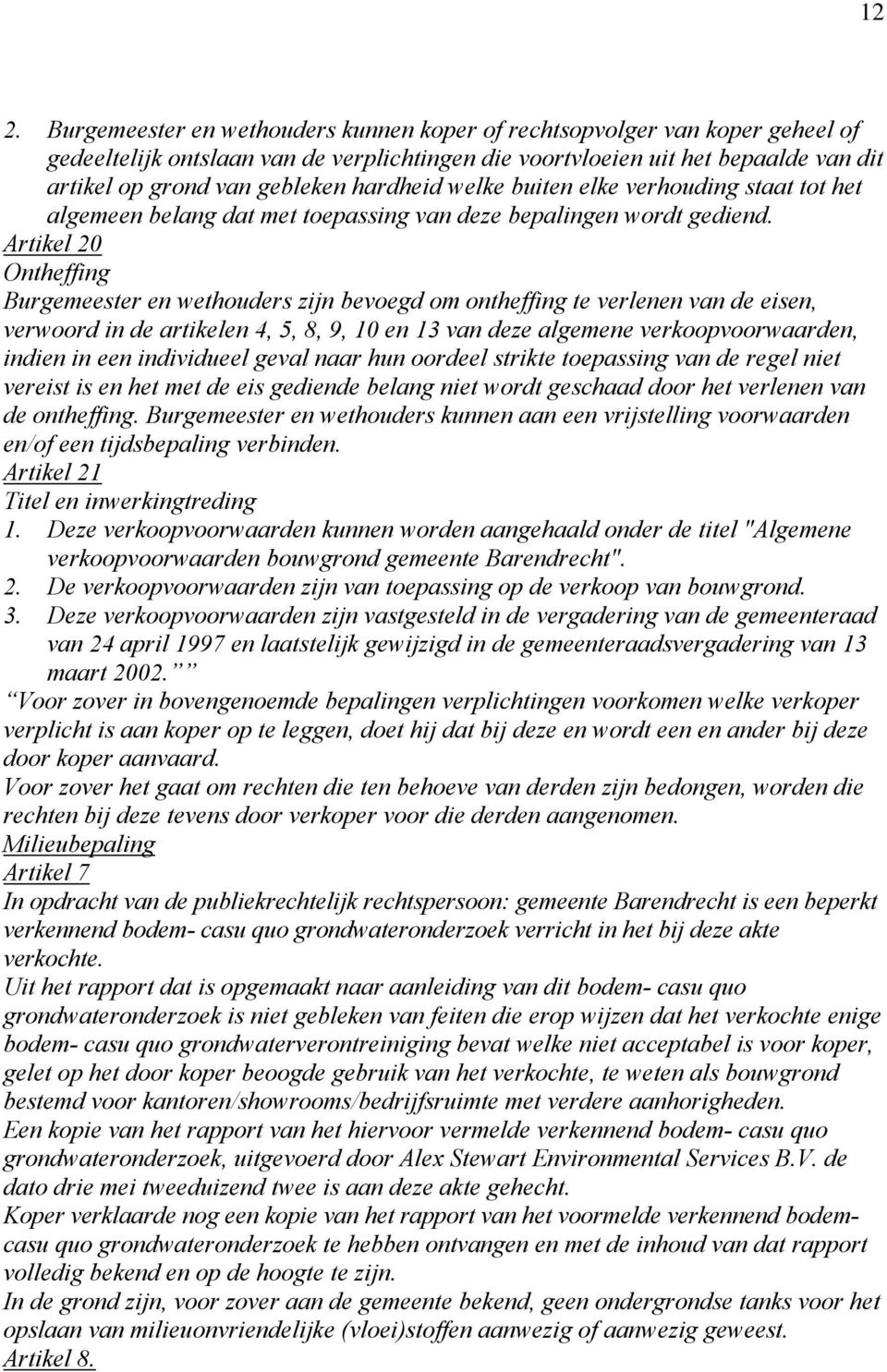 Artikel 20 Ontheffing Burgemeester en wethouders zijn bevoegd om ontheffing te verlenen van de eisen, verwoord in de artikelen 4, 5, 8, 9, 10 en 13 van deze algemene verkoopvoorwaarden, indien in een