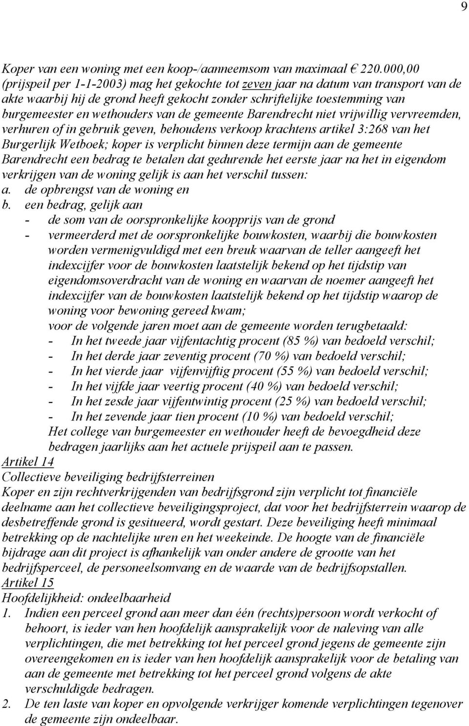 van de gemeente Barendrecht niet vrijwillig vervreemden, verhuren of in gebruik geven, behoudens verkoop krachtens artikel 3:268 van het Burgerlijk Wetboek; koper is verplicht binnen deze termijn aan