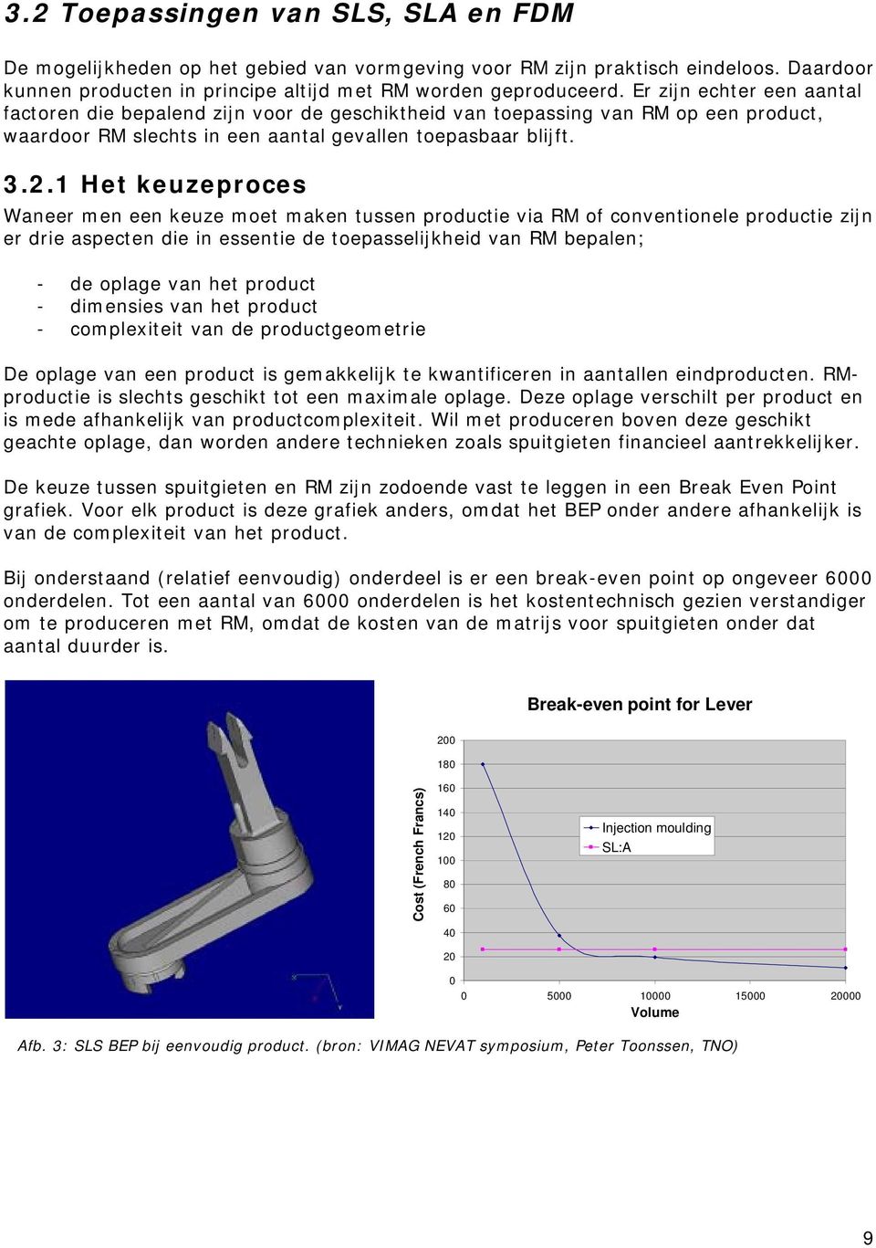 1 Het keuzeproces Waneer men een keuze moet maken tussen productie via RM of conventionele productie zijn er drie aspecten die in essentie de toepasselijkheid van RM bepalen; - de oplage van het