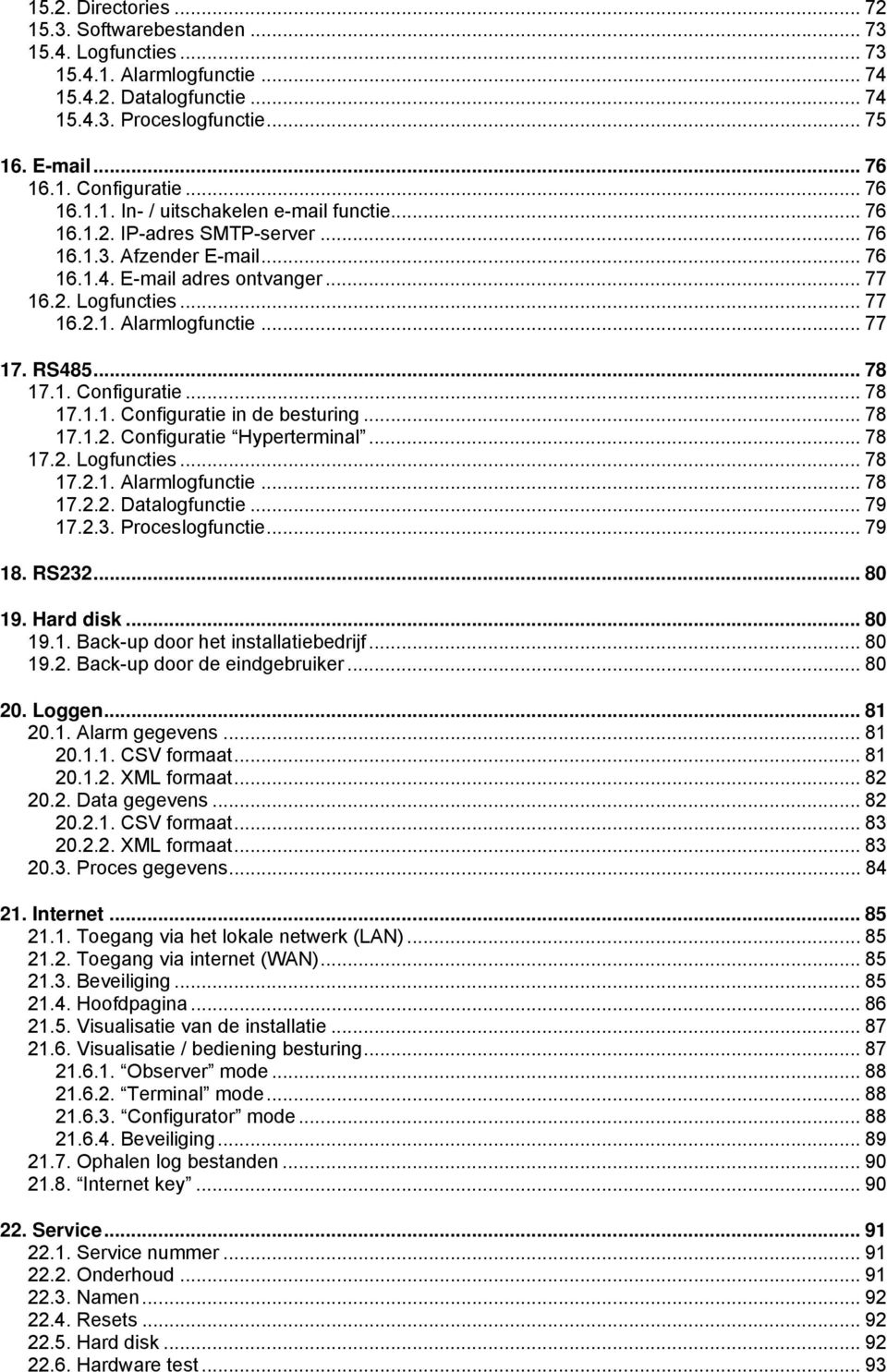 .. 77 17. RS485... 78 17.1. Configuratie... 78 17.1.1. Configuratie in de besturing... 78 17.1.2. Configuratie Hyperterminal... 78 17.2. Logfuncties... 78 17.2.1. Alarmlogfunctie... 78 17.2.2. Datalogfunctie.