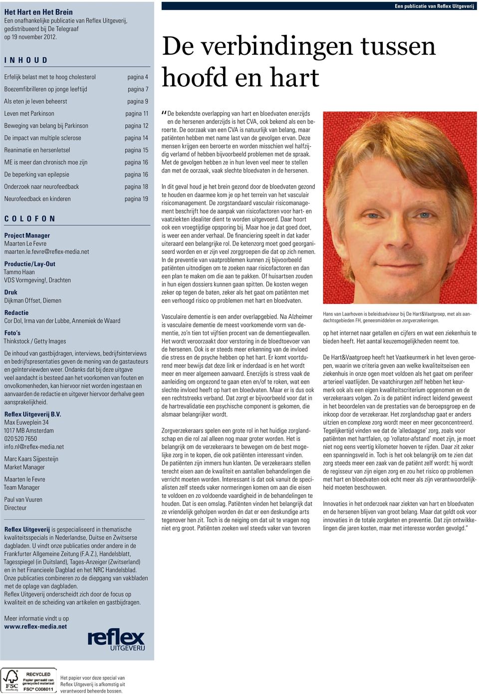 Parkinson pagina 12 De impact van multiple sclerose pagina 14 Reanimatie en hersenletsel pagina 15 ME is meer dan chronisch moe zijn pagina 16 De beperking van epilepsie pagina 16 Onderzoek naar