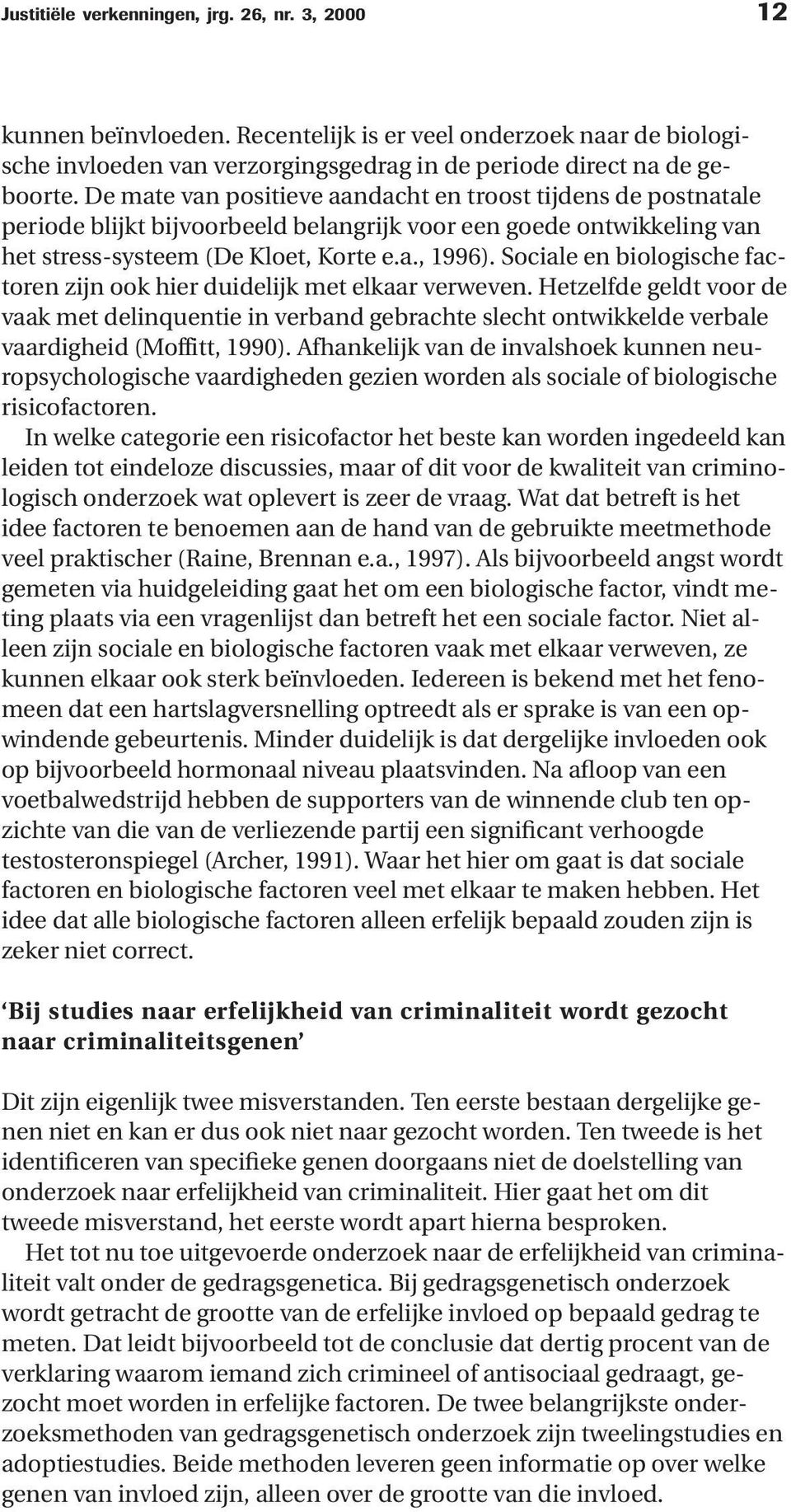 Sociale en biologische factoren zijn ook hier duidelijk met elkaar verweven. Hetzelfde geldt voor de vaak met delinquentie in verband gebrachte slecht ontwikkelde verbale vaardigheid (Moffitt, 1990).