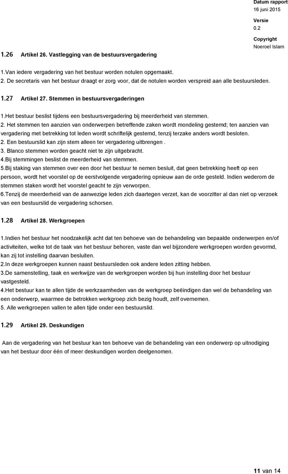 . Stemmen in bestuursvergaderingen 1.Het bestuur beslist tijdens een bestuursvergadering bij meerderheid van stemmen. 2.