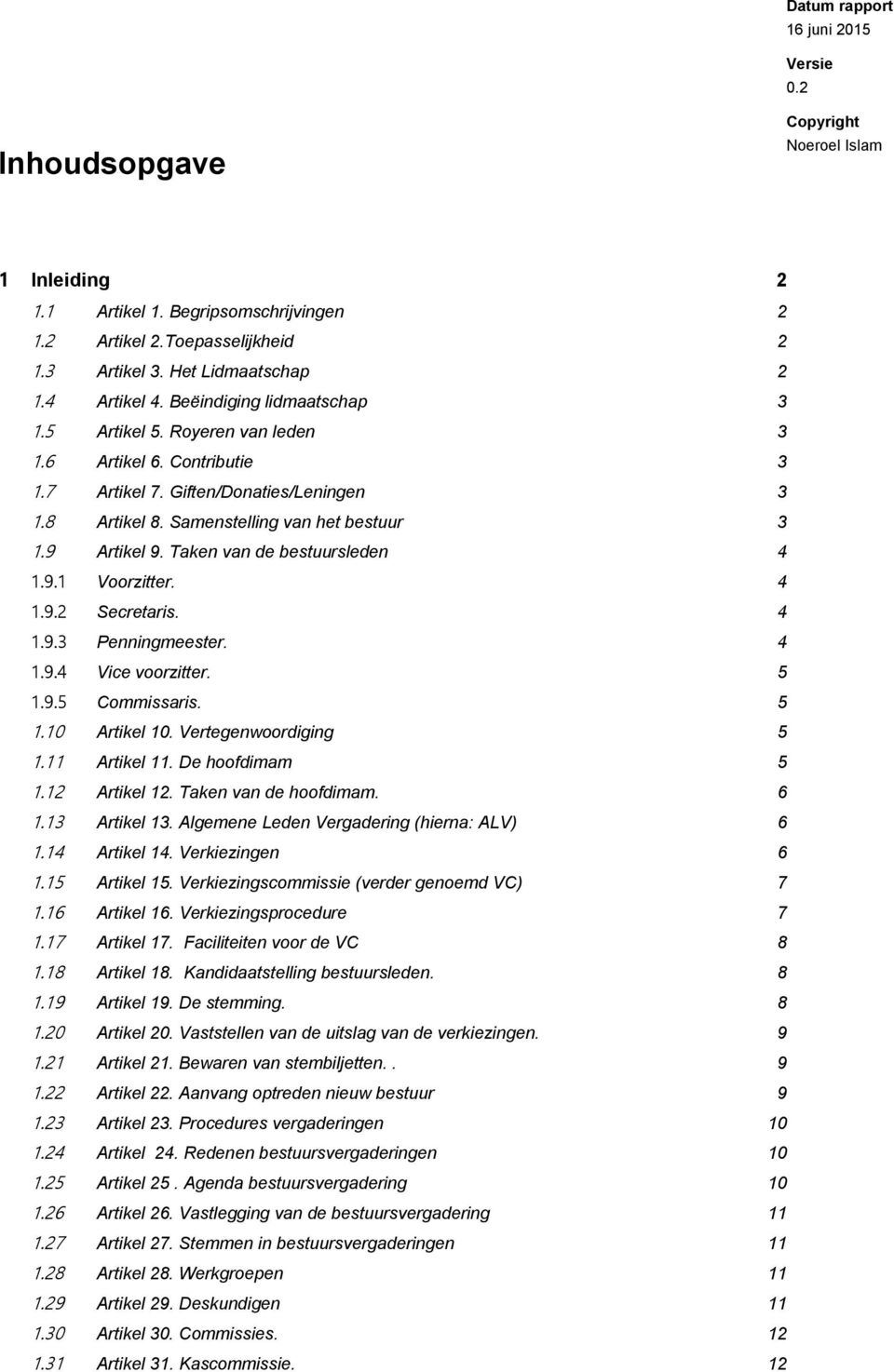 4 1.9.2 Secretaris. 4 1.9.3 Penningmeester. 4 1.9.4 Vice voorzitter. 5 1.9.5 Commissaris. 5 1.10 Artikel 10. Vertegenwoordiging 5 1.11 Artikel 11. De hoofdimam 5 1.12 Artikel 12.