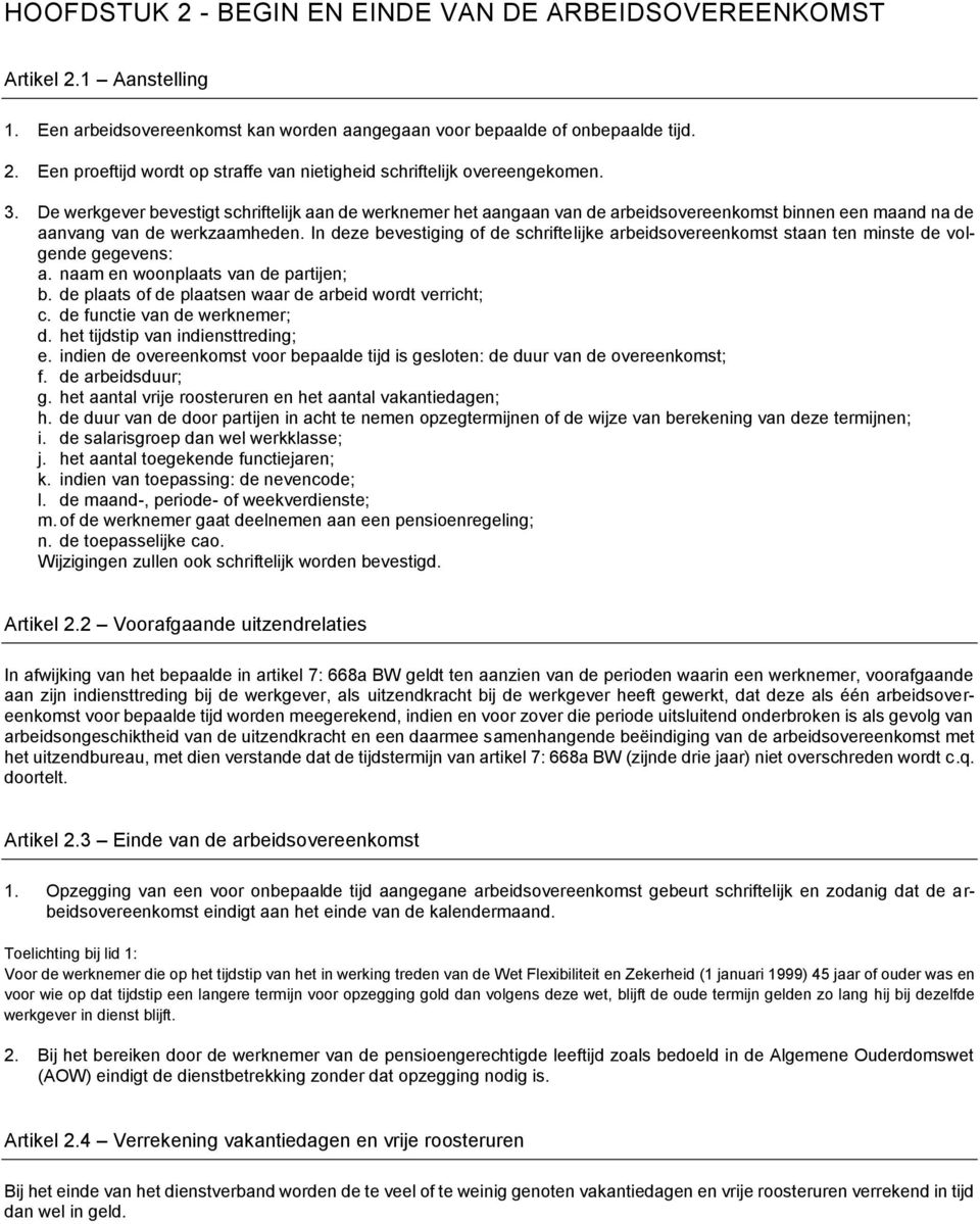 In deze bevestiging of de schriftelijke arbeidsovereenkomst staan ten minste de volgende gegevens: a. naam en woonplaats van de partijen; b. de plaats of de plaatsen waar de arbeid wordt verricht; c.