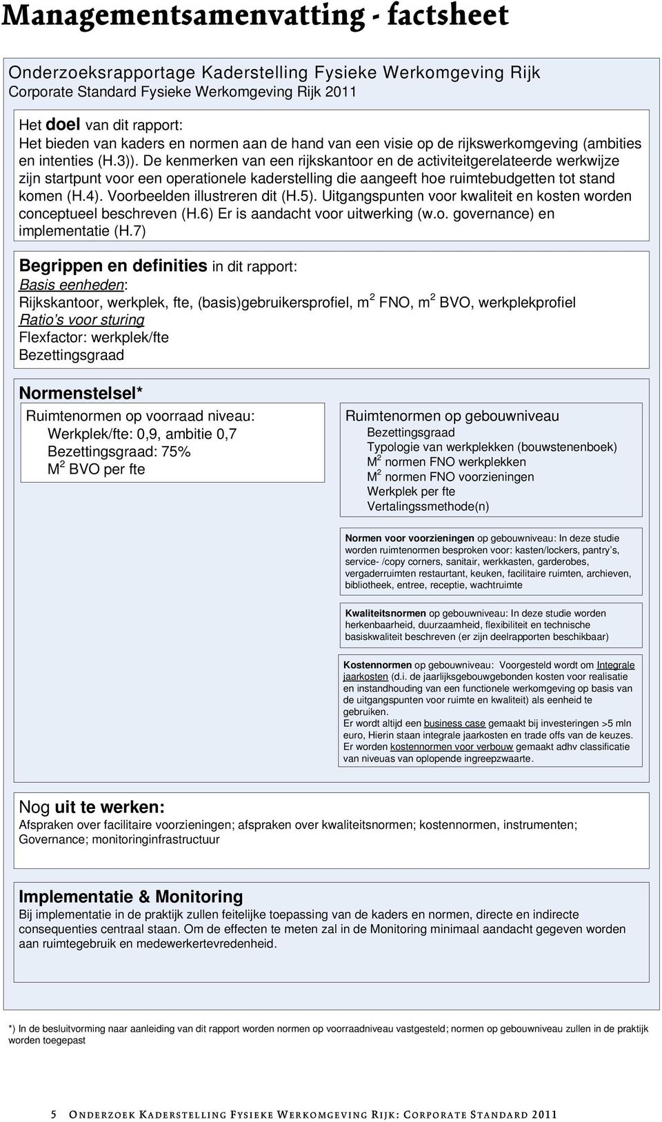 De kenmerken van een rijkskantoor en de activiteitgerelateerde werkwijze zijn startpunt voor een operationele kaderstelling die aangeeft hoe ruimtebudgetten tot stand komen (H.4).