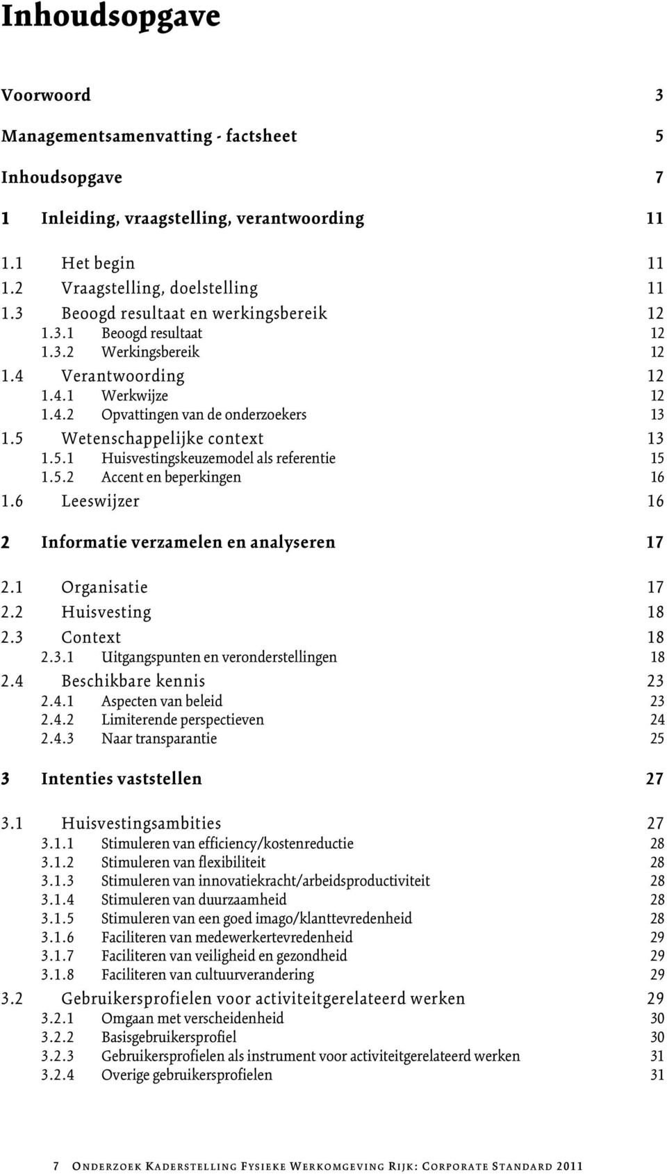 5 Wetenschappelijke context 13 1.5.1 Huisvestingskeuzemodel als referentie 15 1.5.2 Accent en beperkingen 16 1.6 Leeswijzer 16 2 Informatie verzamelen en analyseren 17 2.1 Organisatie 17 2.