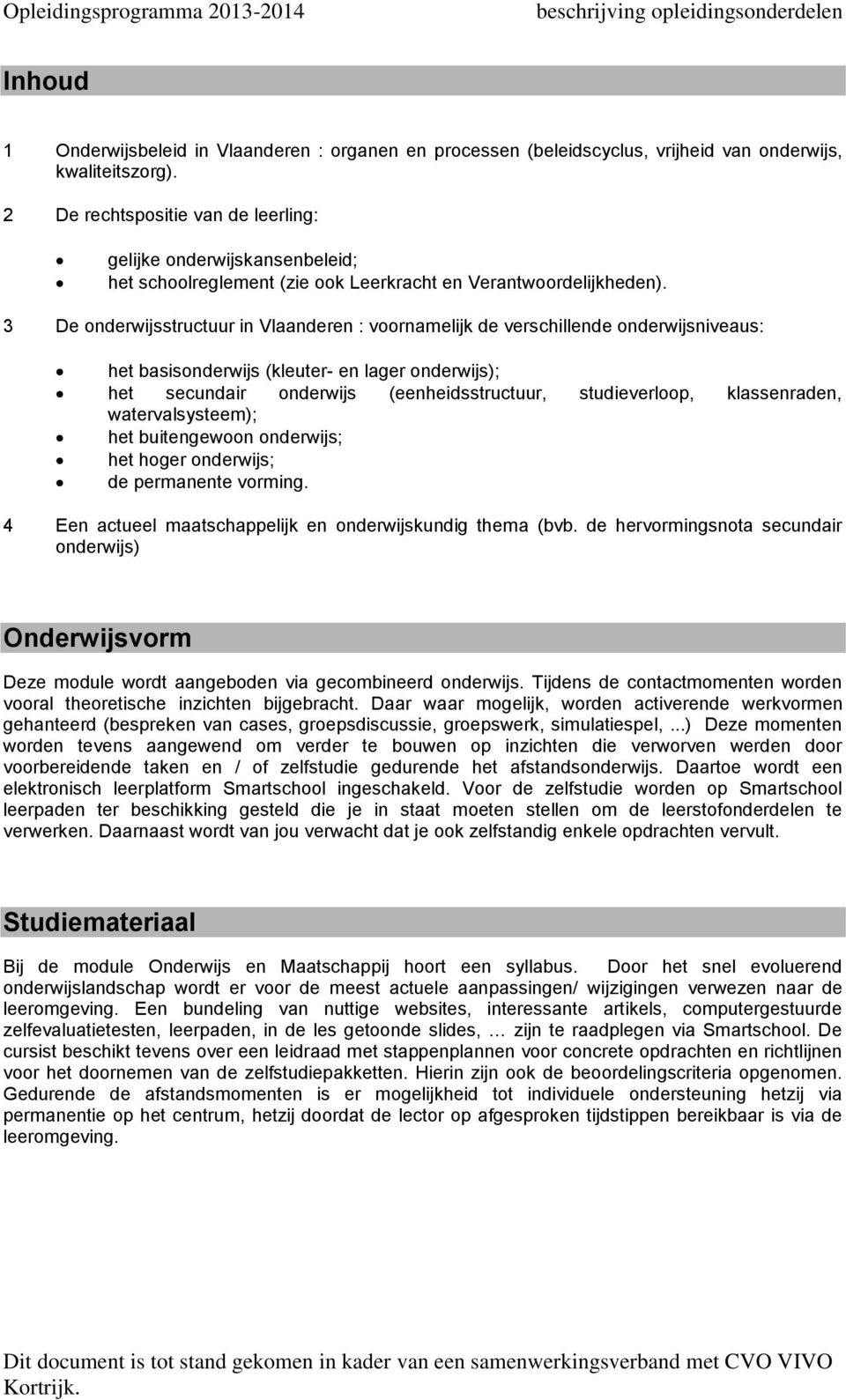 3 De onderwijsstructuur in Vlaanderen : voornamelijk de verschillende onderwijsniveaus: het basisonderwijs (kleuter- en lager onderwijs); het secundair onderwijs (eenheidsstructuur, studieverloop,