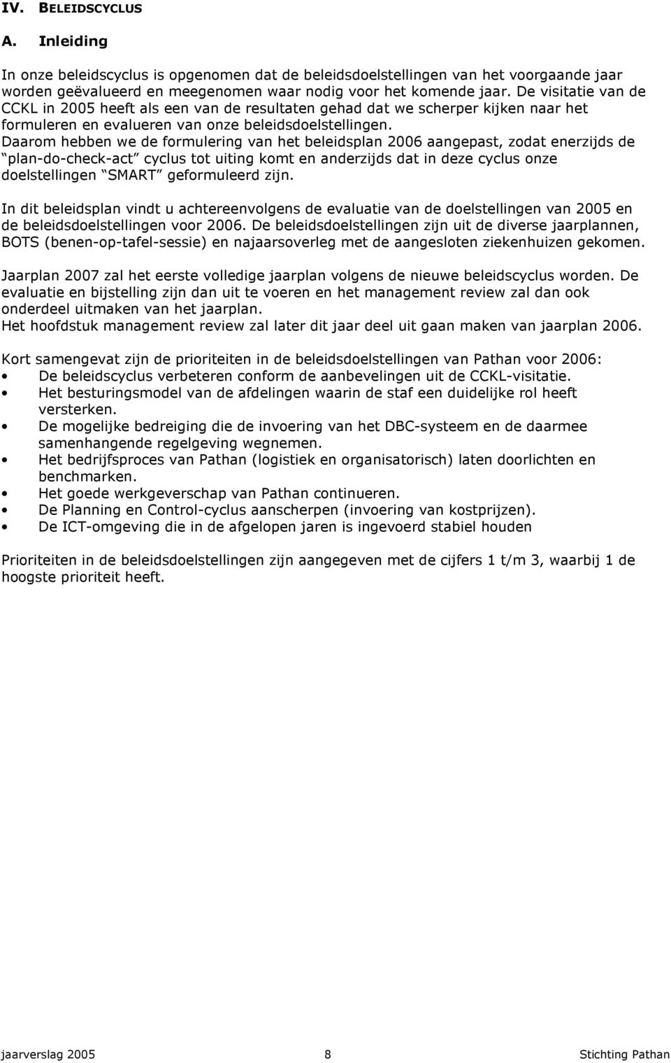 Daarom hebben we de formulering van het beleidsplan 2006 aangepast, zodat enerzijds de plan-do-check-act cyclus tot uiting komt en anderzijds dat in deze cyclus onze doelstellingen SMART geformuleerd