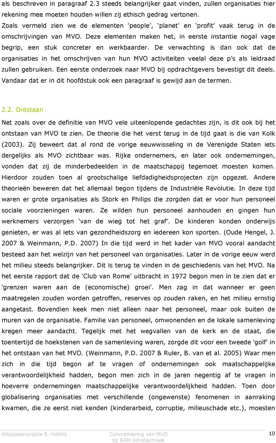 De verwachting is dan ook dat de organisaties in het omschrijven van hun MVO activiteiten veelal deze p s als leidraad zullen gebruiken.