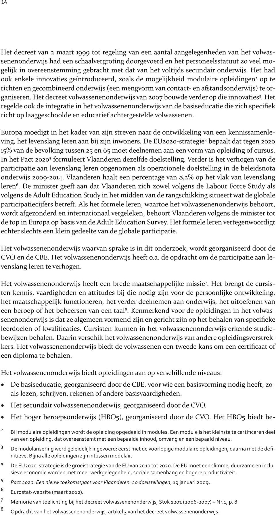 Het had ook enkele innovaties geïntroduceerd, zoals de mogelijkheid modulaire opleidingen 2 op te richten en gecombineerd onderwijs (een mengvorm van contact- en afstandsonderwijs) te organiseren.