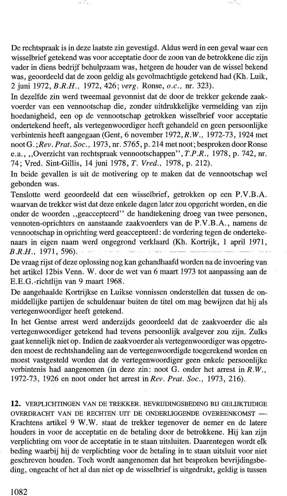 geoordeeld dat de zoon geldig als gevolmachtigde getekend had (Kh. Luik, 2 juni 1972, B.R.H., 1972, 426; verg. Ronse, o.c., nr. 323).