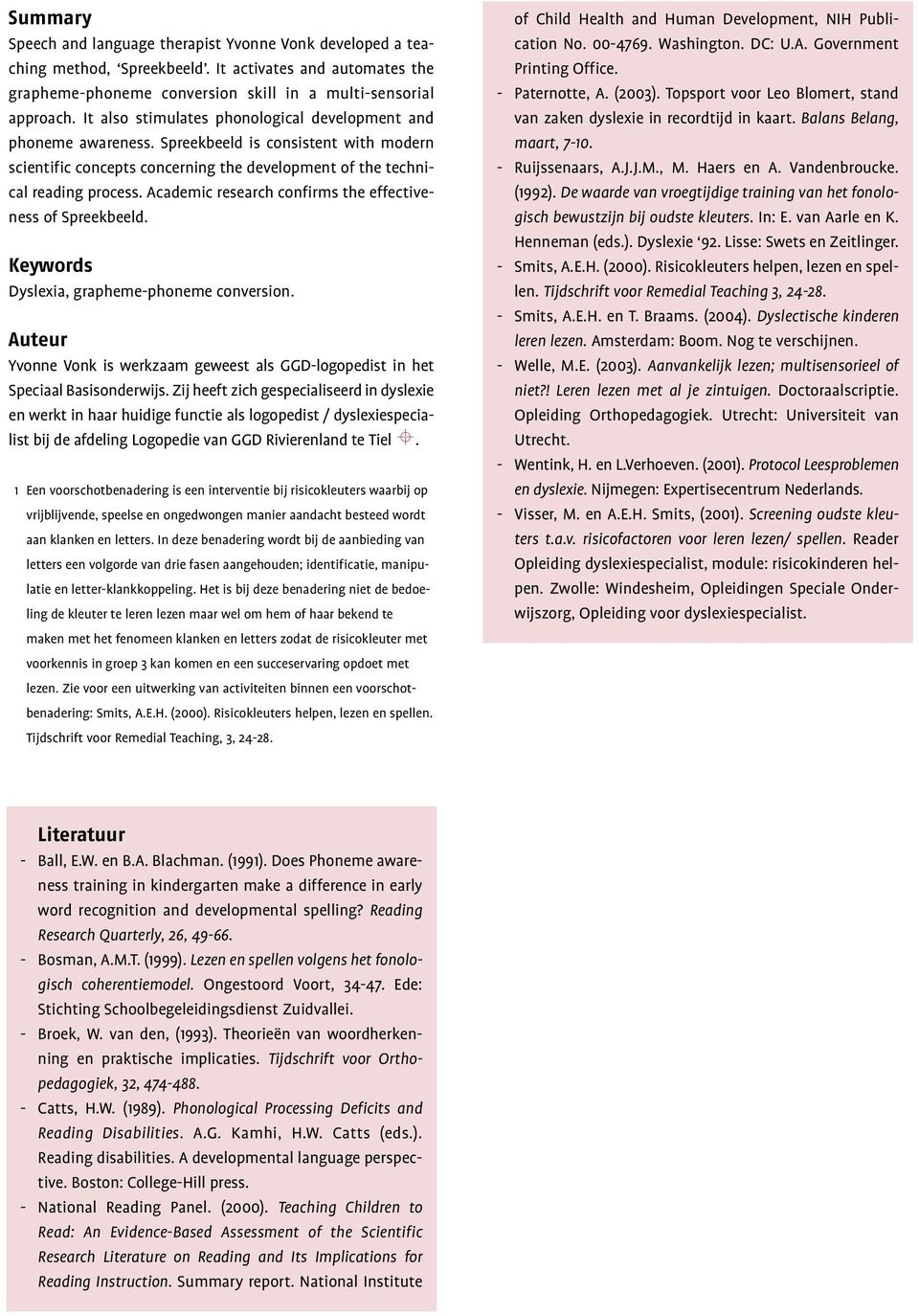 Academic research confirms the effectiveness of Spreekbeeld. Keywords Dyslexia, grapheme-phoneme conversion. Auteur Yvonne Vonk is werkzaam geweest als GGD-logopedist in het Speciaal Basisonderwijs.