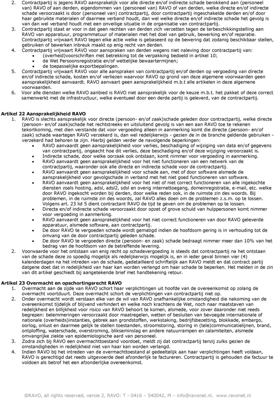 welke directe en/of indirecte schade het gevolg is van dan wel verband houdt met een onveilige situatie in de organisatie van contractpartij. 3.